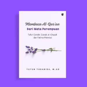 Membaca Al-Qur’an Dari Mata Perempuan: Tafsir Gender Zainab al-Ghazali dan Fatima Mernissi