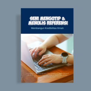 SENI MENGUTIP DAN MENULIS REFERENSI MEMBANGUN KREDIBILITAS ILMIAH